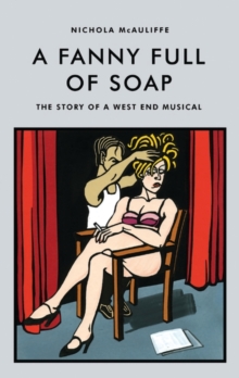 A Fanny Full of Soap : The Story of a West End Musical, Hardback Book A Fanny Full of Soap : The Story of a West End Musical, Hardback Book