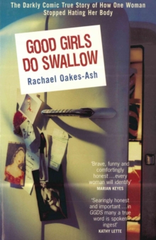 Good Girls Do Swallow : The Darkly Comic True Story of How One Woman Stopped Hating Her Body, Paperback Book Good Girls Do Swallow : The Darkly Comic True Story of How One Woman Stopped Hating Her Body, Paperback Book