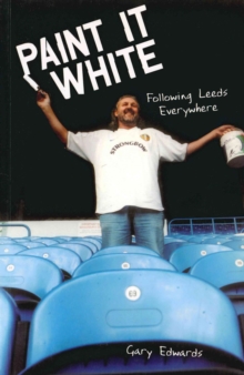 Paint it White : Following Leeds Everywhere, Paperback Paint it White : Following Leeds Everywhere, Paperback