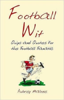 Football Wit : Quips and Quotes for the Football Fanatic, Hardback Book Football Wit : Quips and Quotes for the Football Fanatic, Hardback Book
