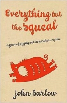 Everything But the Squeal : A Year of Pigging Out in Northern Spain, Paperback Everything But the Squeal : A Year of Pigging Out in Northern Spain, Paperback