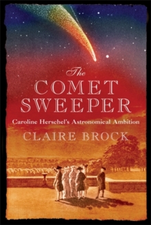 The Comet Sweeper : Caroline Herschel's Astronomical Ambition, Hardback Book The Comet Sweeper : Caroline Herschel's Astronomical Ambition, Hardback Book