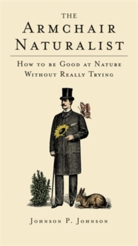 The Armchair Naturalist : How to be Good at Nature without Really Trying, Hardback The Armchair Naturalist : How to be Good at Nature without Really Trying, Hardback