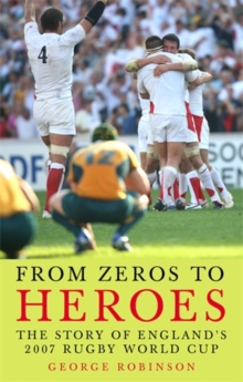 From Zeros to Heroes : The Story of England's 2007 Rugby World Cup, Hardback Book From Zeros to Heroes : The Story of England's 2007 Rugby World Cup, Hardback Book