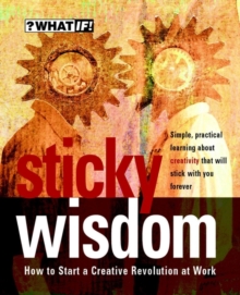 Sticky Wisdom : How to Start a Creative Revolution at Work, Paperback Book Sticky Wisdom : How to Start a Creative Revolution at Work, Paperback Book