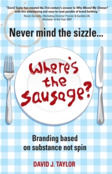 Never Mind the Sizzle... Where's the Sausage? : Branding Based on Substance Not Spin, Paperback Book Never Mind the Sizzle... Where's the Sausage? : Branding Based on Substance Not Spin, Paperback Book