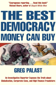 The Best Democracy Money Can Buy : An Investigative Reporter Exposes the Truth About Globalization, Corporate Cons and High Finance Fraudsters, Paperback Book The Best Democracy Money Can Buy : An Investigative Reporter Exposes the Truth About Globalization, Corporate Cons and High Finance Fraudsters, Paperback Book