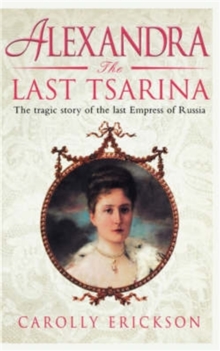 Alexandra: The Last Tsarina : The Tragic Story of the Last Empress of Russia, Paperback Book Alexandra: The Last Tsarina : The Tragic Story of the Last Empress of Russia, Paperback Book