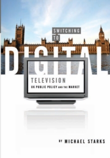 Switching to Digital Television : UK Public Policy and the Market, Paperback Switching to Digital Television : UK Public Policy and the Market, Paperback