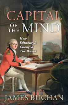 Capital of the Mind : How Edinburgh Changed the World, Paperback Book Capital of the Mind : How Edinburgh Changed the World, Paperback Book
