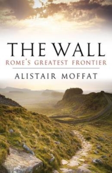 The Wall : Rome's Greatest Frontier, Paperback The Wall : Rome's Greatest Frontier, Paperback