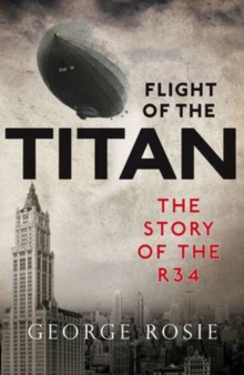 Flight of the Titan : The Story of the R34, Paperback Flight of the Titan : The Story of the R34, Paperback