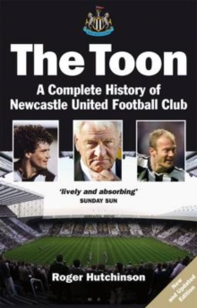 The Toon : The Complete History of Newcastle United Football Club, Paperback The Toon : The Complete History of Newcastle United Football Club, Paperback