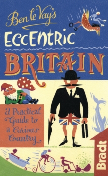 Ben Le Vay's Eccentric Britain : A Practical Guide to a Curious Country, Hardback Ben Le Vay's Eccentric Britain : A Practical Guide to a Curious Country, Hardback