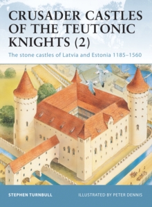 Crusader Castles of the Teutonic Knights (2) : Baltic Stone Castles 1184-1560, Paperback Crusader Castles of the Teutonic Knights (2) : Baltic Stone Castles 1184-1560, Paperback