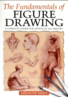 The Fundamentals of Figure Drawing : A Complete Course for Artists of All Abilities, Paperback Book The Fundamentals of Figure Drawing : A Complete Course for Artists of All Abilities, Paperback Book