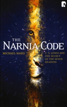 The Narnia Code: C S Lewis and the Secret of the Seven Heavens : C S Lewis and the Secret of the Seven Heavens, Paperback Book The Narnia Code: C S Lewis and the Secret of the Seven Heavens : C S Lewis and the Secret of the Seven Heavens, Paperback Book