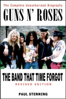 Guns N' Roses : The Band That Time Forgot - the Complete Unauthorised Biography, Paperback Guns N' Roses : The Band That Time Forgot - the Complete Unauthorised Biography, Paperback