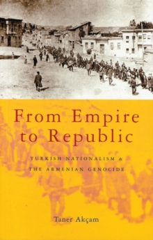 From Empire to Republic : Turkish Nationalism and the Armenian Genocide, Paperback Book From Empire to Republic : Turkish Nationalism and the Armenian Genocide, Paperback Book