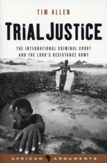 Trial Justice : The International Criminal Court and the Lord's Resistance Army, Paperback Book Trial Justice : The International Criminal Court and the Lord's Resistance Army, Paperback Book