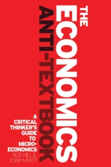 The Economics Anti-textbook : A Critical Thinker's Guide to Microeconomics, Paperback Book The Economics Anti-textbook : A Critical Thinker's Guide to Microeconomics, Paperback Book