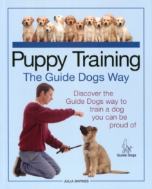 Puppy Training the Guide Dogs Way : Discover the Guide Dogs Way to Train a Dog You Can be Proud of, Paperback Book Puppy Training the Guide Dogs Way : Discover the Guide Dogs Way to Train a Dog You Can be Proud of, Paperback Book