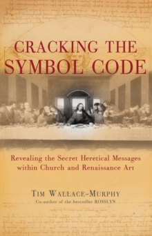 Cracking the Symbol Code : The Heretical Message within Church and Renaissance Art, Paperback Cracking the Symbol Code : The Heretical Message within Church and Renaissance Art, Paperback