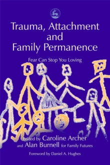 Trauma, Attachment and Family Permanence : Fear Can Stop You Loving, Paperback Trauma, Attachment and Family Permanence : Fear Can Stop You Loving, Paperback