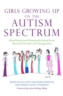 Girls Growing Up on the Autism Spectrum : What Parents and Professionals Should Know About the Pre-teen and Teenage Years, Paperback Book Girls Growing Up on the Autism Spectrum : What Parents and Professionals Should Know About the Pre-teen and Teenage Years, Paperback Book