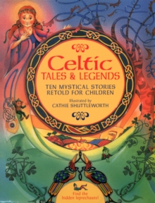 Celtic Tales & Legends : Ten Mystical Stories Retold for Children, Paperback Celtic Tales & Legends : Ten Mystical Stories Retold for Children, Paperback