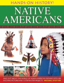 Hands-on History! Native Americans : Find Out About the World of North American Indians, with 400 Exciting Pictures and 15 Step-by-step Projects, Hardback Hands-on History! Native Americans : Find Out About the World of North American Indians, with 400 Exciting Pictures and 15 Step-by-step Projects, Hardback