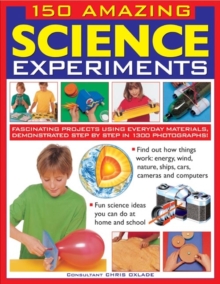 150 Amazing Science Experiments : Fascinating Projects Using Everyday Materials, Demonstrated Step by Step in 1300 Photographs, Paperback 150 Amazing Science Experiments : Fascinating Projects Using Everyday Materials, Demonstrated Step by Step in 1300 Photographs, Paperback