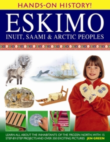 Hands-on History! Eskimo Inuit, Saami & Arctic Peoples : Learn All About the Inhabitants of the Frozen North, with 15 Step-by-step Projects and Over 350 Exciting Pictures, Hardback Hands-on History! Eskimo Inuit, Saami & Arctic Peoples : Learn All About the Inhabitants of the Frozen North, with 15 Step-by-step Projects and Over 350 Exciting Pictures, Hardback