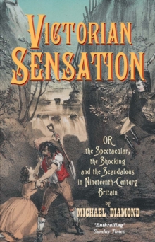 Victorian Sensation : Or the Spectacular, the Shocking and the Scandalous in Nineteenth-Century Britain, Paperback Book Victorian Sensation : Or the Spectacular, the Shocking and the Scandalous in Nineteenth-Century Britain, Paperback Book