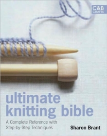 Ultimate Knitting BIble: A Complete Reference with Step-by-step techniques, Hardback Book Ultimate Knitting BIble: A Complete Reference with Step-by-step techniques, Hardback Book