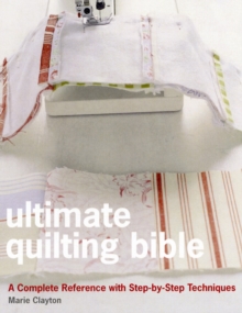 Ultimate Quilting Bible: A Complete Reference with Step-by-step Techniques, Hardback Book Ultimate Quilting Bible: A Complete Reference with Step-by-step Techniques, Hardback Book