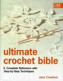 Ultimate Crochet Bible : A Complete Reference with Step-by-Step Techniques, Hardback Ultimate Crochet Bible : A Complete Reference with Step-by-Step Techniques, Hardback