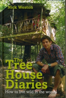 The Tree House Diaries : How to Live Wild in the Woods, Hardback The Tree House Diaries : How to Live Wild in the Woods, Hardback