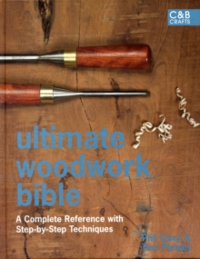 Ultimate Woodwork Bible : A Complete Reference with Step-by-Step Techniques, Hardback Ultimate Woodwork Bible : A Complete Reference with Step-by-Step Techniques, Hardback