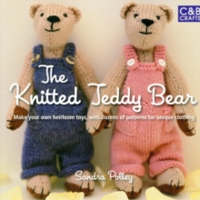 The Knitted Teddy Bear : Make Your Own Heirloom Toys, with Dozens of Paterns for Unique Clothing, Paperback The Knitted Teddy Bear : Make Your Own Heirloom Toys, with Dozens of Paterns for Unique Clothing, Paperback