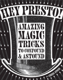 Hey Presto! : Amazing Magic Tricks to Confound and Astound, Hardback Hey Presto! : Amazing Magic Tricks to Confound and Astound, Hardback