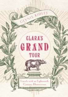 Clara's Grand Tour : Travels with a Rhinoceros in Eighteenth-century Europe, Paperback Clara's Grand Tour : Travels with a Rhinoceros in Eighteenth-century Europe, Paperback