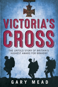 Victoria'S Cross : The Untold Story of Britain's Highest Award for Bravery, Hardback Book Victoria'S Cross : The Untold Story of Britain's Highest Award for Bravery, Hardback Book