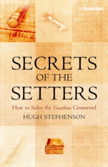 Secrets of the Setters : How to Solve the "Guardian" Crossword, Hardback Secrets of the Setters : How to Solve the "Guardian" Crossword, Hardback