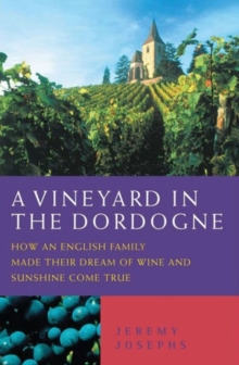 A Vineyard in the Dordogne : How an English Family Made Their Dream of Wine, Good Food and Sunshine Come True, Paperback Book A Vineyard in the Dordogne : How an English Family Made Their Dream of Wine, Good Food and Sunshine Come True, Paperback Book
