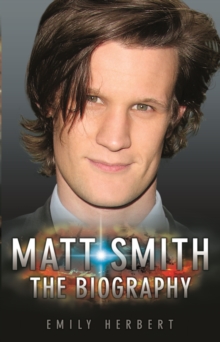 Matt Smith : The Biography, Hardback Book Matt Smith : The Biography, Hardback Book