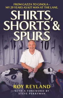 Shirts, Shorts and Spurs : From Gazza to Ginola - My 29 Years as Kit Manager at the Lane, Hardback Book Shirts, Shorts and Spurs : From Gazza to Ginola - My 29 Years as Kit Manager at the Lane, Hardback Book