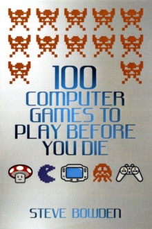 100 Computer Games to Play Before You Die, Paperback 100 Computer Games to Play Before You Die, Paperback