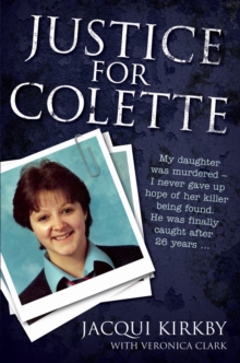 Justice for Colette : My Daughter Was Murdered - I Never Gave Up Hope of Her Killer Being Found. He Was Finally Caught After 26 Years., Paperback Justice for Colette : My Daughter Was Murdered - I Never Gave Up Hope of Her Killer Being Found. He Was Finally Caught After 26 Years., Paperback