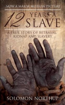 12 Years a Slave : A True Story of Betrayal, Kidnap and Slavery, Paperback 12 Years a Slave : A True Story of Betrayal, Kidnap and Slavery, Paperback